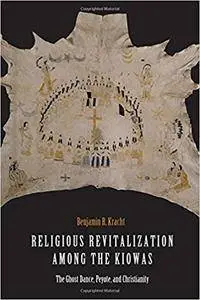 Religious Revitalization among the Kiowas: The Ghost Dance, Peyote, and Christianity