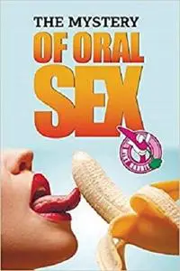 THE MYSTERY OF ORAL SEX: (ORAL SEX,ORAL SEXUALLY,ORAL SEX POSITIONS)
