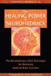 The Healing Power of Neurofeedback: The Revolutionary LENS Technique for Restoring Optimal Brain Function