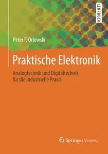 Praktische Elektronik: Analogtechnik und Digitaltechnik für die industrielle Praxis 