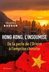 François Bougon, "Hong Kong, l'insoumise: De la perle de l'Orient à l'emprise chinoise"