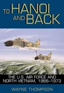 To Hanoi and Back: The U.S. Air Force and North Vietnam, 1966-1973 (Repost)