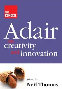 John Adair - The Concise Adair on Creativity and Innovation