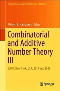 Combinatorial and Additive Number Theory III: CANT, New York, USA, 2017 and 2018