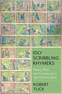 Idly Scribbling Rhymers: Poetry, Print, and Community in Nineteenth-Century Japan