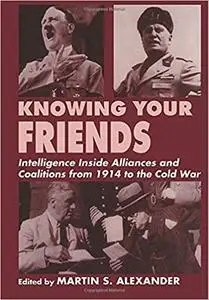 Knowing Your Friends: Intelligence Inside Alliances and Coalitions from 1914 to the Cold War