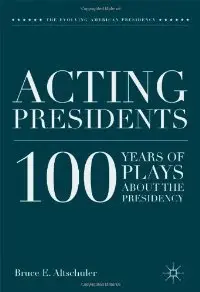 Acting Presidents: 100 Years of Plays about the Presidency (repost)