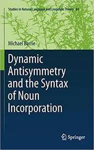 Dynamic Antisymmetry and the Syntax of Noun Incorporation