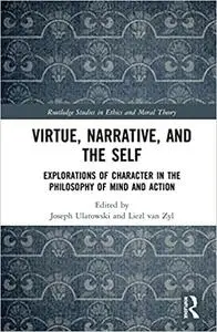 Virtue, Narrative, and Self: Explorations of Character in the Philosophy of Mind and Action