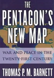 "The Pentagon's New Map. War and Peace in the Twenty-First Century" by Thomas P. M. Barnett
