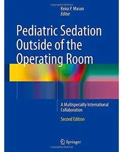 Pediatric Sedation Outside of the Operating Room: A Multispecialty International Collaboration (2nd edition) (Repost)