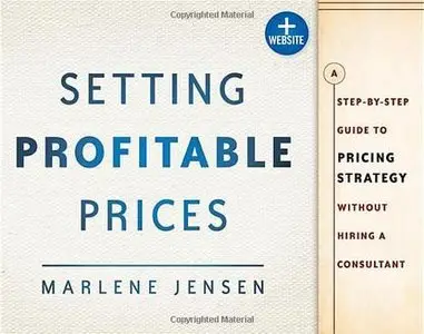 Setting Profitable Prices, + Website: A Step-by-Step Guide to Pricing Strategy--Without Hiring a Consultant (repost)