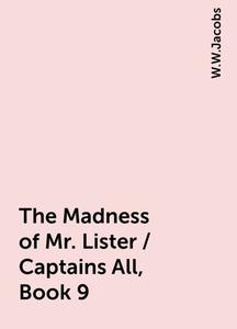 «The Madness of Mr. Lister / Captains All, Book 9» by W.W.Jacobs