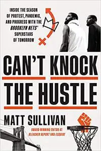 Can't Knock the Hustle: Inside the Season of Protest, Pandemic, and Progress with the Brooklyn Nets' Superstars of Tomor