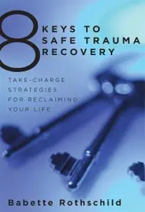 8 Keys to Safe Trauma Recovery: Take-Charge Strategies to Empower Your Healing (8 Keys to Mental Health)