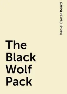 «The Black Wolf Pack» by Daniel Carter Beard