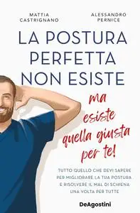 Mattia Castrignano, Alessandro Pernice - La postura perfetta non esiste, ma esiste quella giusta per te!
