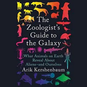 The Zoologist's Guide to the Galaxy: What Animals on Earth Reveal About Aliens - and Ourselves [Audiobook]
