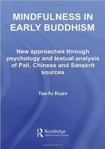 Mindfulness in Early Buddhism: New Approaches through Psychology and Textual Analysis of Pali, Chinese and Sanskrit Sources