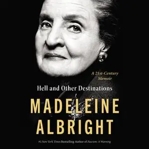 «Hell and Other Destinations: A 21st-Century Memoir» by Madeleine Albright