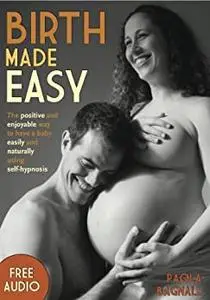 Birth Made Easy – The positive and enjoyable way to have a baby easily and naturally using self-hypnosis (hypnobirthing)