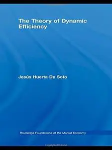 The Theory of Dynamic Efficiency (Routledge Foundations of the Market Economy)