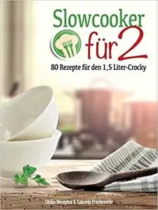 Slowcooker für Zwei: 80 neue Rezepte für den 1,5-l-Mini-Crocky