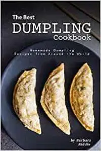 The Best Dumpling Cookbook: Homemade Dumpling Recipes from Around the World