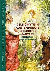 Celtic Myth in Contemporary Children’s Fantasy: Idealization, Identity, Ideology