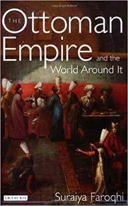 The Ottoman Empire and the World Around It (Library of Ottoman Studies)