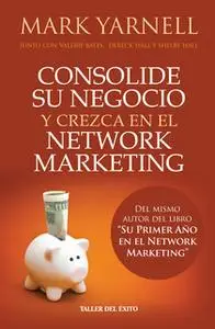 «Consolide su negocio y crezca en el Network Marketing» by Mark Yarnel,Valerie Bates,Derek Hall,Shelby Hall