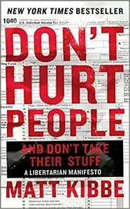 Don't Hurt People and Don't Take Their Stuff: A Libertarian Manifesto Ed 2