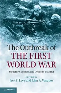 The Outbreak of the First World War: Structure, Politics, and Decision-Making (repost)