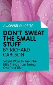«A Joosr Guide to Don't Sweat the Small Stuff by Richard Carlson» by Joosr