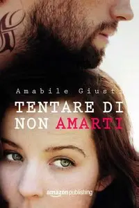 Amabile Giusti - Tentare di non amarti