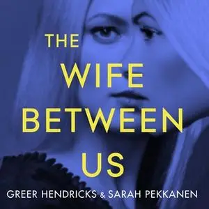«The Wife Between Us» by Sarah Pekkanen,Greer Hendricks