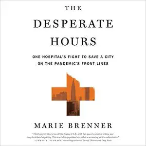 The Desperate Hours: One Hospital's Fight to Save a City on the Pandemic's Front Lines [Audiobook]