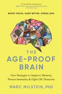 The Age-Proof Brain: New Strategies to Improve Memory, Protect Immunity, and Fight Off Dementia