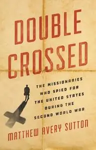 Double Crossed: The Missionaries Who Spied for the United States During the Second World War