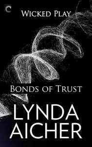 «Bonds of Trust: Book One of Wicked Play» by Lynda Aicher