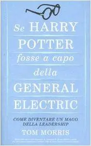 Tom Morris - Se Harry Potter fosse a capo della General Electric