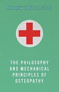 The Philosophy And Mechanical Principles Of Osteopathy