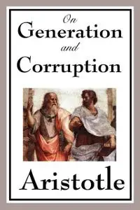 «On The Generation And Corruption» by Aristotle