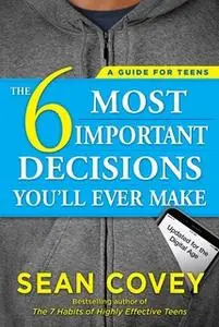 «The 6 Most Important Decisions You'll Ever Make» by Sean Covey