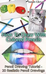 How to Draw with Colored Pencils: Pencil Drawing Tutorial - 20 Realistic Pencil Drawings