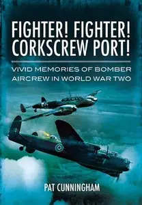 Fighter! Fighter! Corkscrew Port!: Vivid Memories of Bomber Aircrew in World War Two