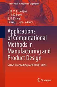 Applications of Computational Methods in Manufacturing and Product Design: Select Proceedings of IPDIMS 2020