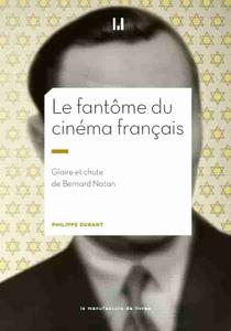 Philippe Durant, "Le fantôme du cinéma français: Gloire et chute de Bernard Natan"