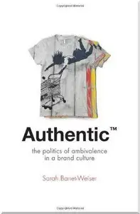 Authentic(TM): The Politics of Ambivalence in a Brand Culture (Repost)