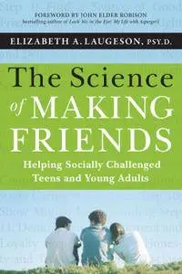 The Science of Making Friends: Helping Socially Challenged Teens and Young Adults